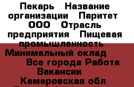 Пекарь › Название организации ­ Паритет, ООО › Отрасль предприятия ­ Пищевая промышленность › Минимальный оклад ­ 25 000 - Все города Работа » Вакансии   . Кемеровская обл.,Ленинск-Кузнецкий г.